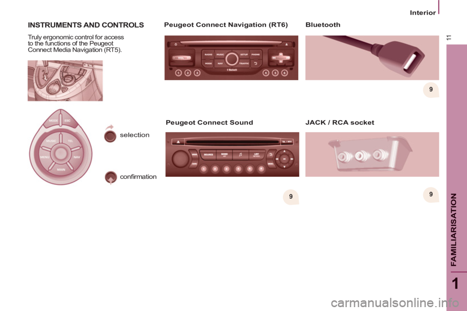 Peugeot 807 2013  Owners Manual 9
99
11
1
FAMILIARISATIO
N
   
 
Interior  
 
 
INSTRUMENTS AND CONTROLS  
 
 
Truly ergonomic control for access 
to the functions of the Peugeot 
Connect Media Navigation (RT5).  
 
 
Peugeot Connec