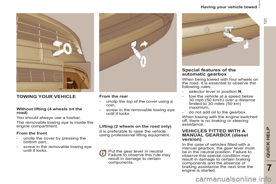 Peugeot 807 2013 Owners Manual 131
QUICK HELP
7
Having your vehicle towed
From the rear
- unclip the top of the cover using a
coin,
- screw in the removable towing eye
until it locks.
TOWING Y Peugeot 807 2013 Owners Manual 131
QUICK HELP
7
Having your vehicle towed
From the rear
- unclip the top of the cover using a
coin,
- screw in the removable towing eye
until it locks.
TOWING Y