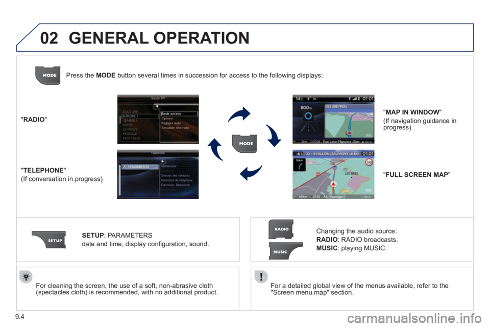 Peugeot 807 2013  Owners Manual 9.4
02
   
For a detailed global view of the menus available, refer to the
"Screen menu map" section.  
     
For cleaning the screen, the use of a soft, non-abrasive cloth (spectacles cloth) is recom