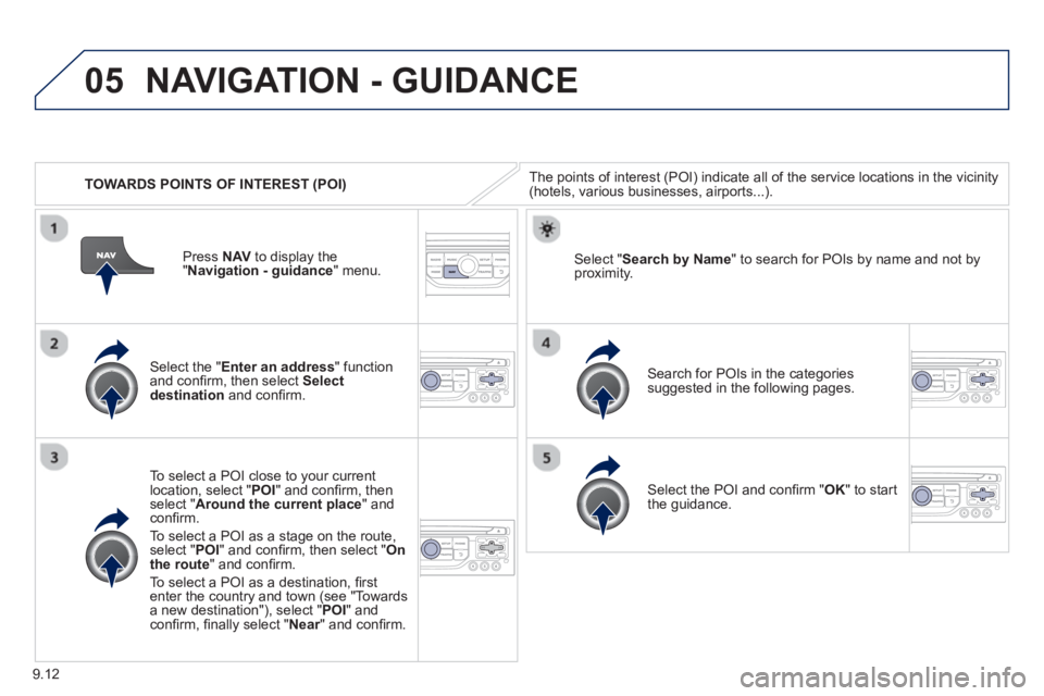 Peugeot 807 2013  Owners Manual 9.12
05
   
 
TOWARDS POINTS OF INTEREST (POI) 
NAVIGATION - GUIDANCE 
The points of interest (POI) indicate all of the service locations in the vicinity(hotels, various businesses, airports...).  
  