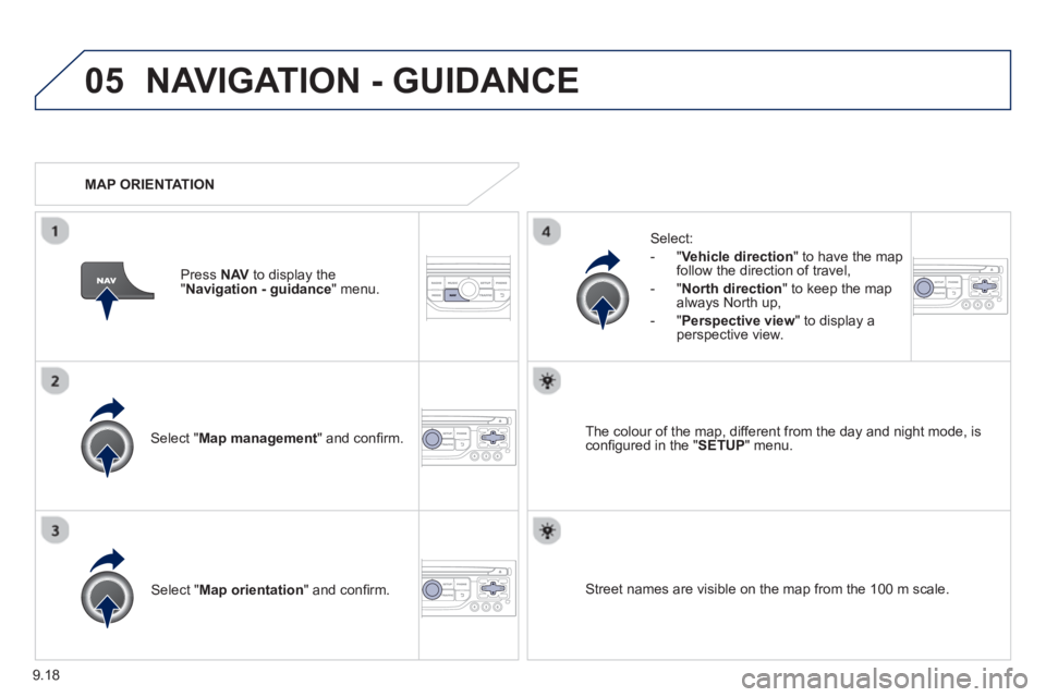 Peugeot 807 2013  Owners Manual 9.18
05NAVIGATION - GUIDANCE 
Select " Map management  " and conﬁ rm.   
Select: 
   
 
-  
"Vehicle direction" to have the map follow the direction of travel, 
   
-  "North direction" to keep the 
