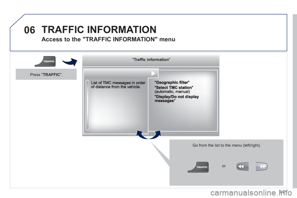 Peugeot 807 2013  Owners Manual 9.21
06  TRAFFIC INFORMATION 
 
 
Access to the "TRAFFIC INFORMATION" menu 
 
 Go from the list to the menu (left/right).
 
  """""""ac o at oTrafﬁ c informationTrafﬁc informationTrafﬁc informat