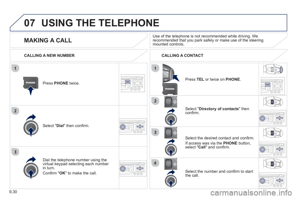 Peugeot 807 2013  Owners Manual 9.30
07USING THE TELEPHONE
Press  PHONEtwice.  
Select " Dial" then conﬁ rm.
Select " Directory of contacts" thenconﬁ rm.  
Dial the telephone number usin
g the 
virtual keypad selecting each numb