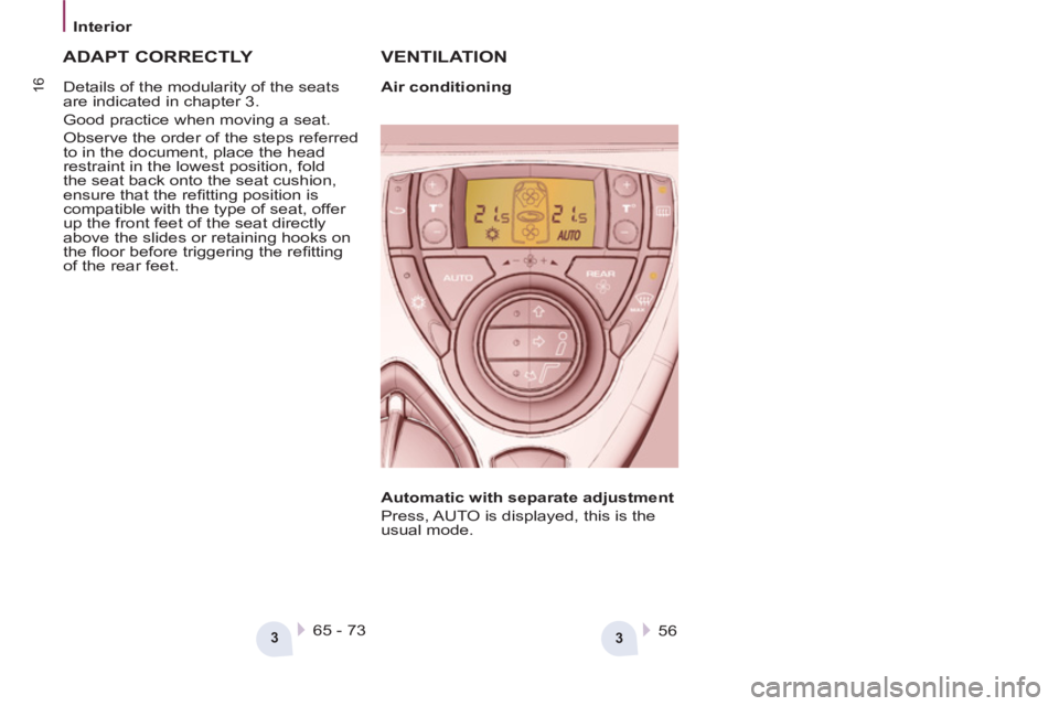 Peugeot 807 2013  Owners Manual 3
3
16
Interior
   
VENTILATION 
 
65 - 73  
 
  56  
 
 
 
ADAPT CORRECTLY 
 
 
Automatic with separate adjustment 
   
Press, AUTO is displayed, this is the 
usual mode.     
Details of the modulari