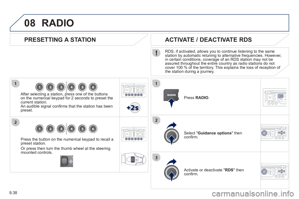 Peugeot 807 2013  Owners Manual 9.38
08
Press the button on the numerical keypad to recall a
preset station. 
Or press then turn the thumb wheel at the steeringmounted controls.
   
PRESETTING A STATION
 
 
After selecting a station