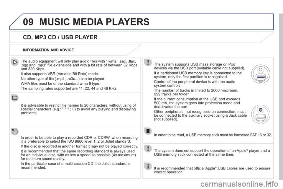 Peugeot 807 2013 Owners Manual 9.41
09MUSIC MEDIA PLAYERS
CD, MP3 CD / USB PLAYER
The audio equipment will only play audio fi les with ".wma, .aac, .fl ac, .ogg and .mp3" fi le extensions and with a bit rate of between Peugeot 807 2013 Owners Manual 9.41
09MUSIC MEDIA PLAYERS
CD, MP3 CD / USB PLAYER
The audio equipment will only play audio fi les with ".wma, .aac, .fl ac, .ogg and .mp3" fi le extensions and with a bit rate of between