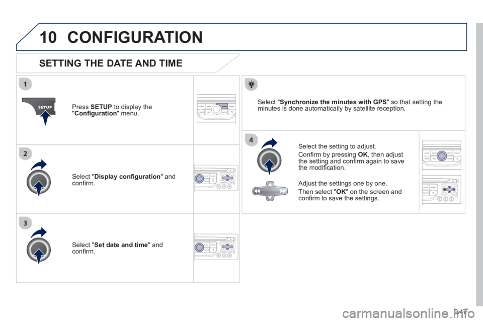 Peugeot 807 2013 Owners Manual 9.47
10CONFIGURATION
SETTING THE DATE AND TIME
Select the setting to adjust.
Confi rm b
y pressing OK, then adjust
the setting and confi rm again to save
th Peugeot 807 2013 Owners Manual 9.47
10CONFIGURATION
SETTING THE DATE AND TIME
Select the setting to adjust.
Confi rm b
y pressing OK, then adjust
the setting and confi rm again to save
th