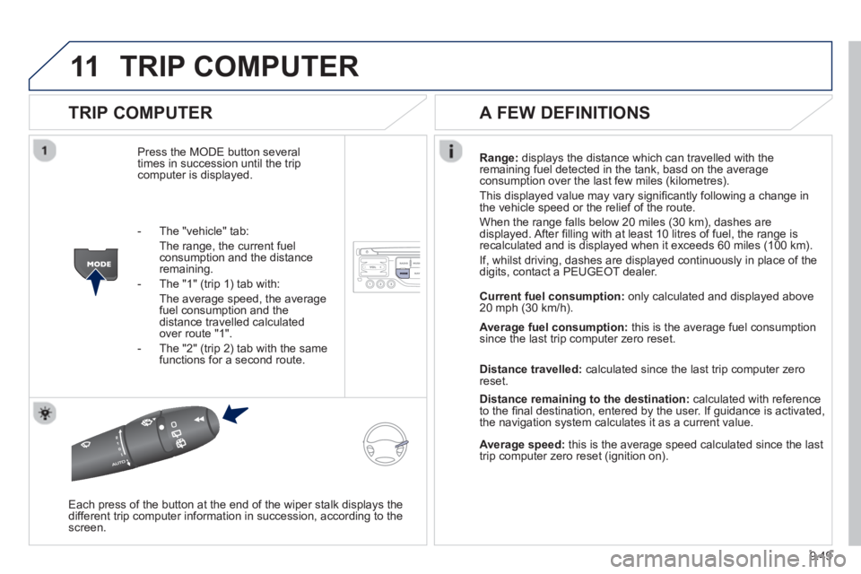 Peugeot 807 2013 Owners Manual 9.49
11TRIP COMPUTER
TRIP COMPUTER
Press the MODE button several
times in succession until the tripcomputer is displayed.Ran
ge: displays the distance which can travelled with the
remaining fuel Peugeot 807 2013 Owners Manual 9.49
11TRIP COMPUTER
TRIP COMPUTER
Press the MODE button several
times in succession until the tripcomputer is displayed.Ran
ge: displays the distance which can travelled with the
remaining fuel
