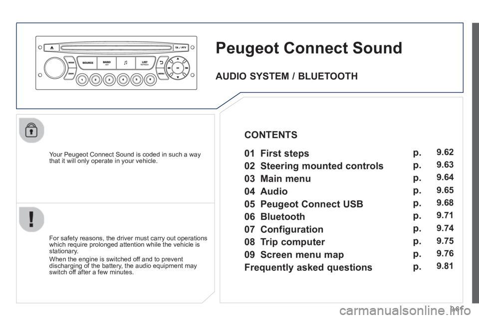 Peugeot 807 2013 Owners Manual 9.61
Peugeot Connect Sound
Your Peugeot Connect Sound is coded in such a way
that it will only operate in your vehicle.
For safet
y reasons, the driver must carry out operations
which req Peugeot 807 2013 Owners Manual 9.61
Peugeot Connect Sound
Your Peugeot Connect Sound is coded in such a way
that it will only operate in your vehicle.
For safet
y reasons, the driver must carry out operations
which req