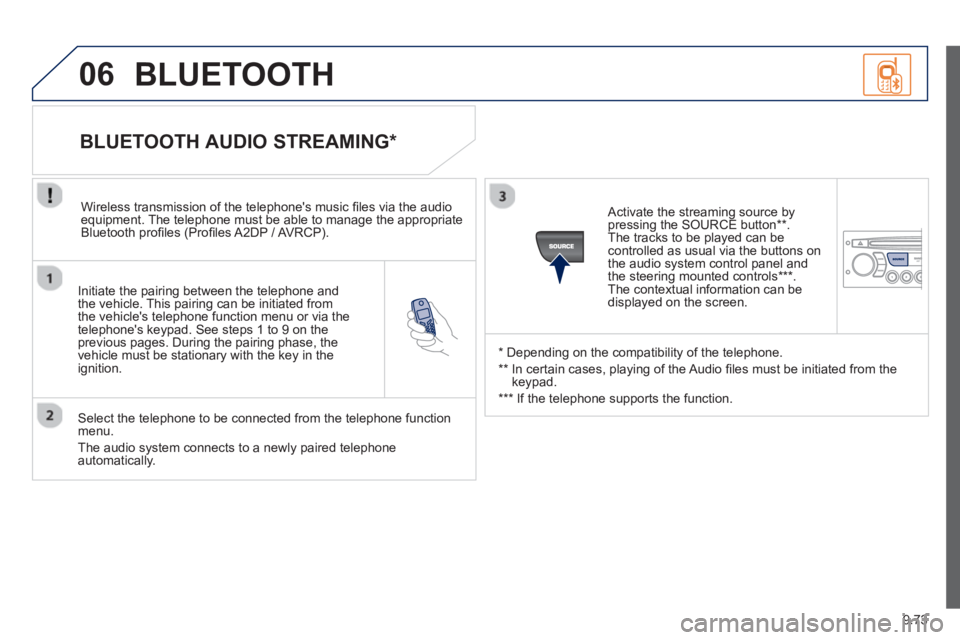 Peugeot 807 2013 Owners Manual 9.73
06
Initiate the pairing between the telephone and
the vehicle. This pairing can be initiated from
the vehicles telephone function menu or via the
telephones ke
ypad. See steps 1 to 9 on t Peugeot 807 2013 Owners Manual 9.73
06
Initiate the pairing between the telephone and
the vehicle. This pairing can be initiated from
the vehicles telephone function menu or via the
telephones ke
ypad. See steps 1 to 9 on t