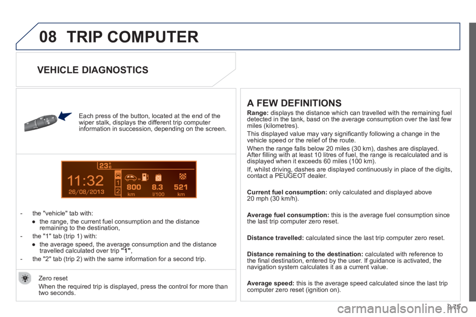 Peugeot 807 2013 Owners Manual 9.75
08
13
TRIP COMPUTER
Each press of the button, located at the end of the
wiper stalk, displays the different trip computer
information in succession, depending on the screen.
- t
h Peugeot 807 2013 Owners Manual 9.75
08
13
TRIP COMPUTER
Each press of the button, located at the end of the
wiper stalk, displays the different trip computer
information in succession, depending on the screen.
- t
h