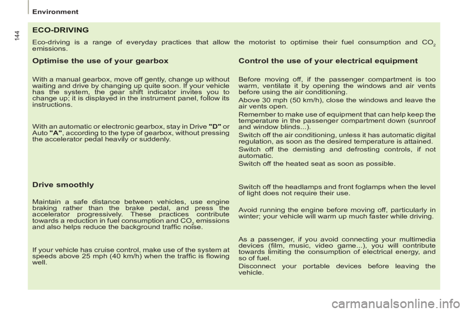 Peugeot 807 2013 Owners Manual 144
Environment
ECO-DRIVING
Eco-driving is a range of everyday practices that allow the motorist to optimise their fuel consumption and CO2
emissions.
Optimise the use of your gearbox
Wit Peugeot 807 2013 Owners Manual 144
Environment
ECO-DRIVING
Eco-driving is a range of everyday practices that allow the motorist to optimise their fuel consumption and CO2
emissions.
Optimise the use of your gearbox
Wit