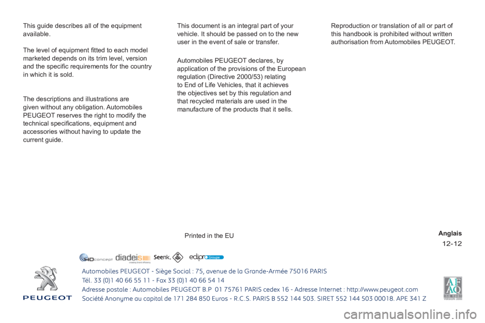 Peugeot 807 2013  Owners Manual 12-12
  This guide describes all of the equipment 
available.   This document is an integral part of your 
vehicle. It should be passed on to the new 
user in the event of sale or transfer.   Reproduc