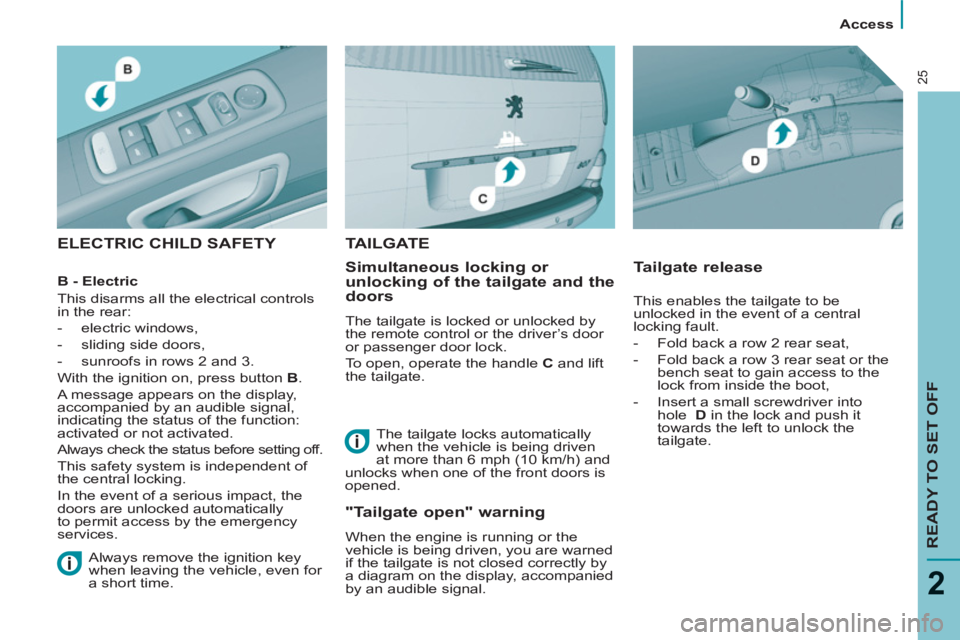 Peugeot 807 2013  Owners Manual    
 
Access  
 
READY TO SET OFF
2
25
 
ELECTRIC CHILD SAFETY  
   
Simultaneous locking or 
unlocking of the tailgate and the 
doors 
  The tailgate is locked or unlocked by 
the remote control or t Peugeot 807 2013  Owners Manual    
 
Access  
 
READY TO SET OFF
2
25
 
ELECTRIC CHILD SAFETY  
   
Simultaneous locking or 
unlocking of the tailgate and the 
doors 
  The tailgate is locked or unlocked by 
the remote control or t