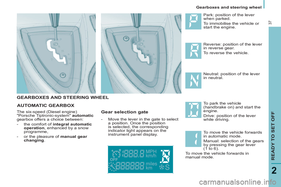 Peugeot 807 2013  Owners Manual    
 
Gearboxes and steering wheel  
 
READY TO SET OFF
2
37
 
GEARBOXES AND STEERING WHEEL 
 
Park: position of the lever 
when parked. 
  To immobilise the vehicle or 
start the engine. 
  To park t