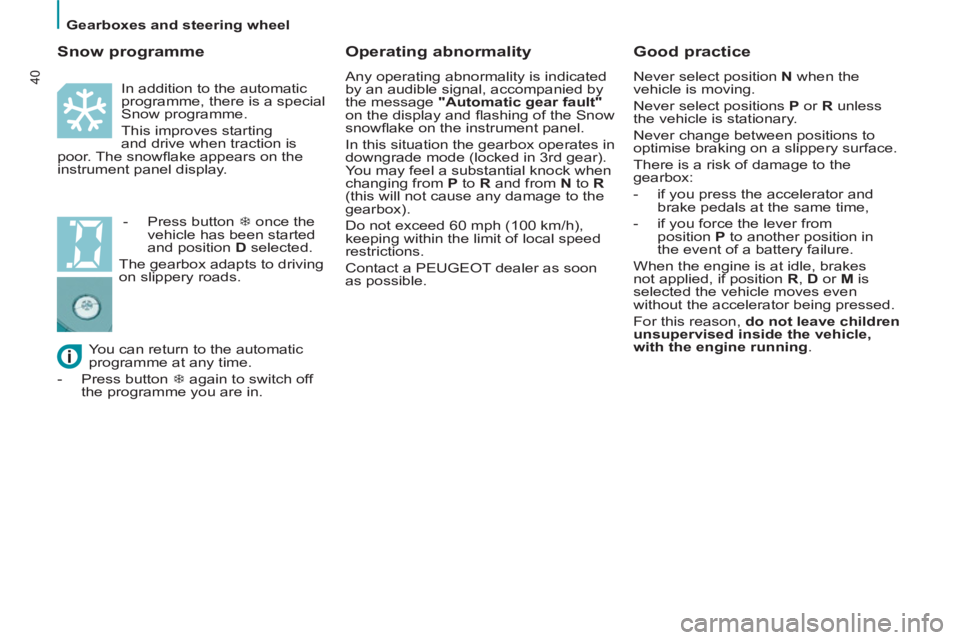 Peugeot 807 2013  Owners Manual    
 
Gearboxes and steering wheel  
 
40
 
 
Good practice 
 
Never select position  N 
 when the 
vehicle is moving. 
  Never select positions  P 
 or  R 
 unless 
the vehicle is stationary. 
  Neve