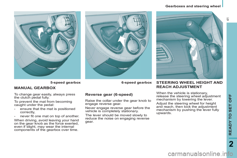 Peugeot 807 2013 Service Manual    
 
Gearboxes and steering wheel  
 
READY TO SET OFF
41
 
STEERING WHEEL HEIGHT AND
REACH ADJUSTMENT 
 
When the vehicle is stationary, 
release the steering wheel adjustment 
mechanism by lowering