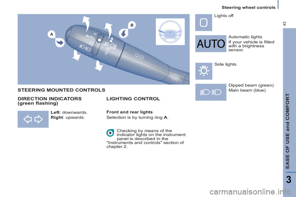Peugeot 807 2013  Owners Manual    
 
Steering wheel controls  
 
EASE OF USE and COMFORT
3
43
 
Automatic lights 
  If your vehicle is ﬁ tted 
with a brightness 
sensor.    Lights off 
  Dipped beam (green) 
  Main beam (blue)  
