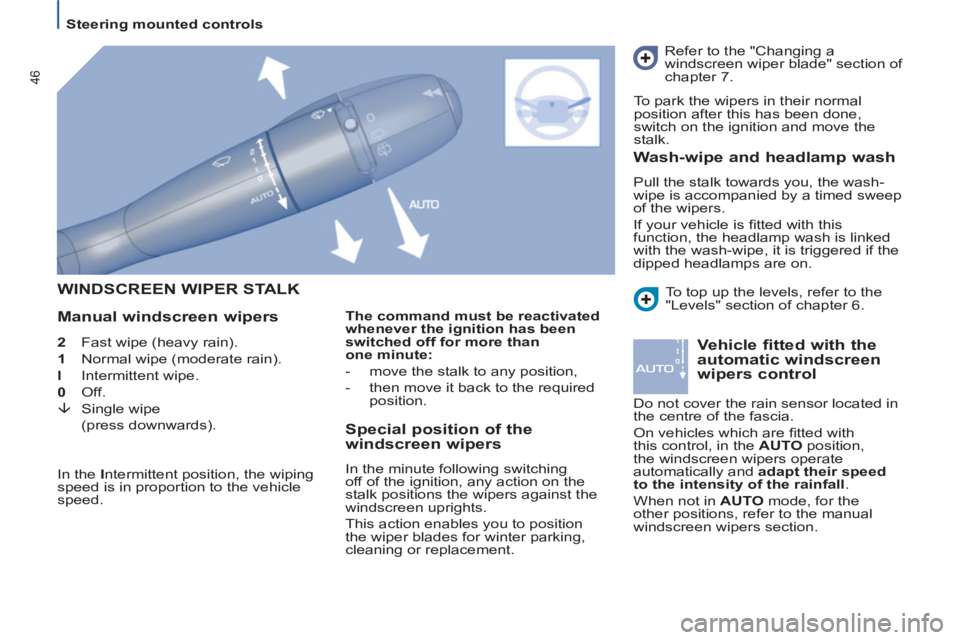 Peugeot 807 2013  Owners Manual    
 
Steering mounted controls  
 
46
 
WINDSCREEN WIPER STALK 
   
Manual windscreen wipers 
   
Special position of the 
windscreen wipers 
  In the minute following switching 
off of the ignition,