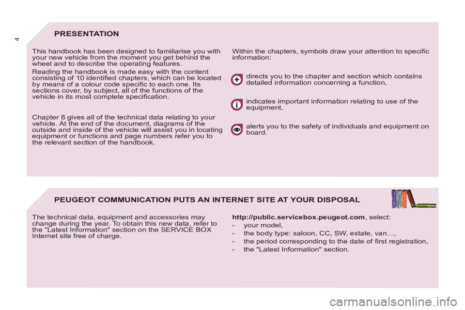 Peugeot 807 2013  Owners Manual 4PRESENTATION
  Within the chapters, symbols draw your attention to speciﬁ c 
information:    This handbook has been designed to familiarise you with 
your new vehicle from the moment you get behind