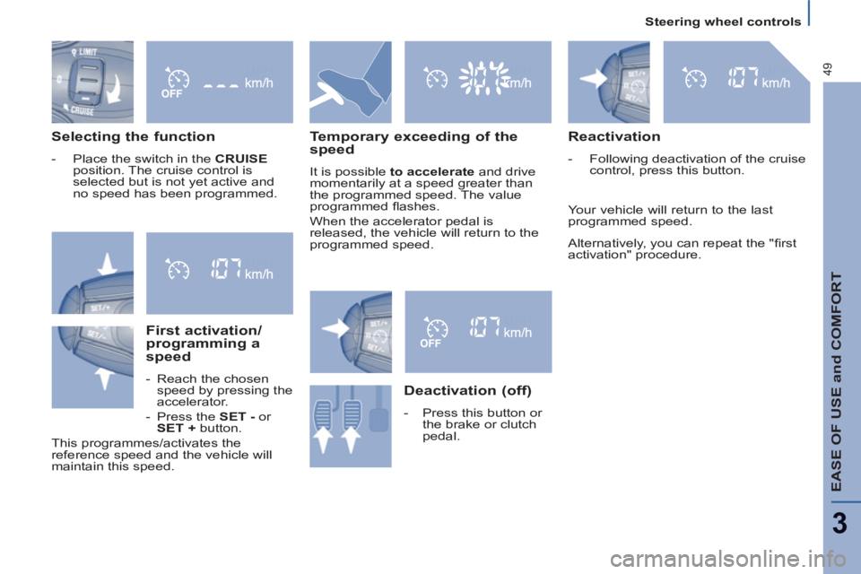 Peugeot 807 2013 Workshop Manual    
 
Steering wheel controls  
 
EASE OF USE and COMFORT
3
49
 
 
Selecting the function 
 
 
 
-   Place the switch in the  CRUISE 
 
position. The cruise control is 
selected but is not yet active 