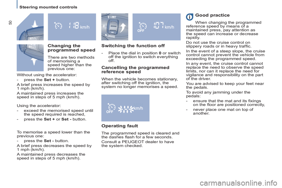 Peugeot 807 2013 Workshop Manual    
 
Steering mounted controls  
 
50
 
 
Switching the function off 
 
 
 
-   Place the dial in position  0 
 or switch 
off the ignition to switch everything 
off.  
 
 
 
Good practice 
 
When ch