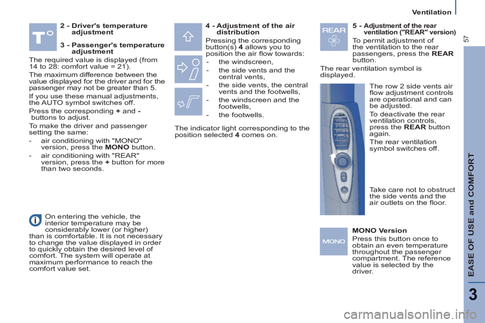 Peugeot 807 2013  Owners Manual EASE OF USE and COMFORT
3
57
   
 
Ventilation  
 
   
2 -  Drivers temperature 
adjustment 
    
4 -  Adjustment of the air 
distribution 
 
  Pressing the corresponding 
button(s)  4 
 allows you t