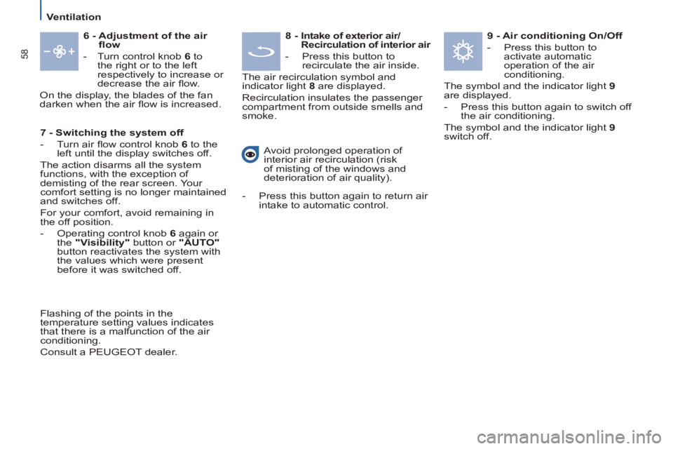 Peugeot 807 2013  Owners Manual 58
   
 
Ventilation  
 
   
6 -  Adjustment of the air 
ﬂ ow 
 
   
 
-   Turn control knob  6 
 to 
the right or to the left 
respectively to increase or 
decrease the air ﬂ ow.  
  On the displ
