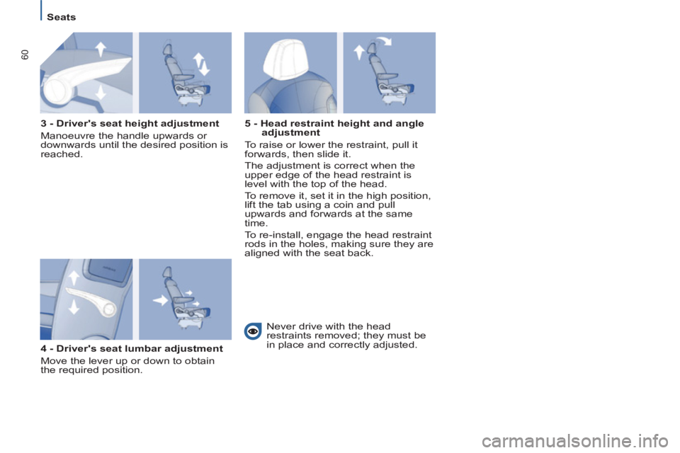 Peugeot 807 2013  Owners Manual 60
   
 
Seats  
 
   
3 - Drivers seat height adjustment 
  Manoeuvre the handle upwards or 
downwards until the desired position is 
reached.  
   
4 - Drivers seat lumbar adjustment 
  Move the l