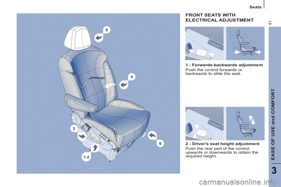 Peugeot 807 2013  Owners Manual EASE OF USE and COMFORT
3
61
Seats
FRONT SEATS WITH
ELECTRICAL ADJUSTMENT 
   
2 - Drivers seat height adjustment 
 
  Push the rear part of the control 
upwards or downwards to obtain the 
required 