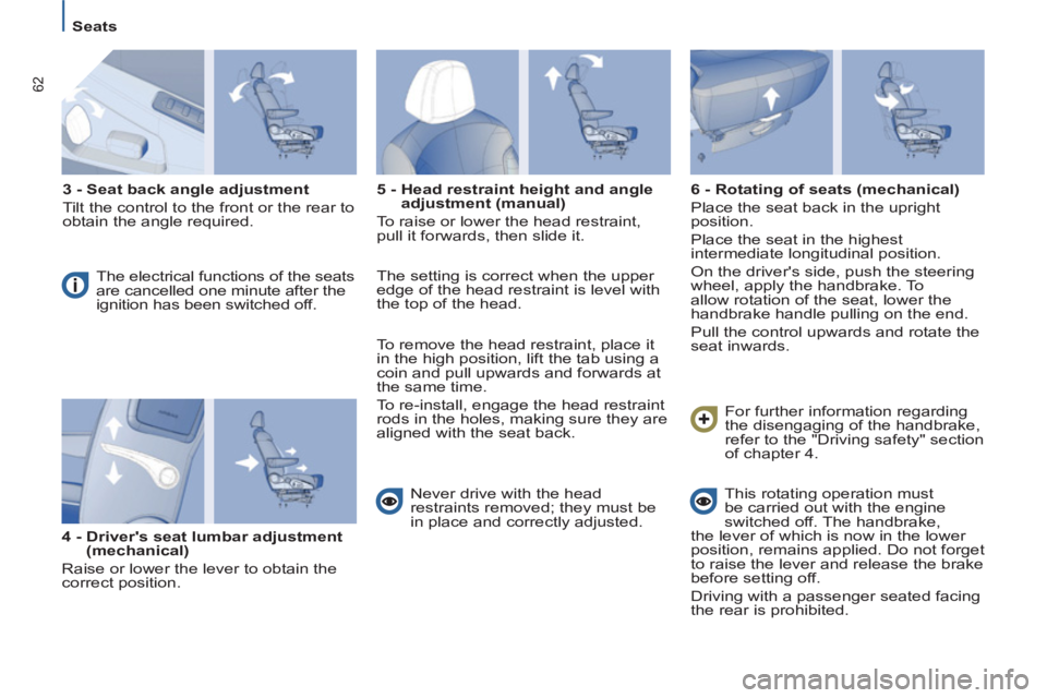 Peugeot 807 2013 Repair Manual 62
   
 
Seats  
 
   
3 - Seat back angle adjustment 
 
  Tilt the control to the front or the rear to 
obtain the angle required. 
  The electrical functions of the seats 
are cancelled one minute a