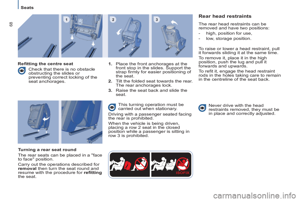 Peugeot 807 2013 Repair Manual 68
   
 
Seats  
 
 
 
Rear head restraints 
 
The rear head restraints can be 
removed and have two positions: 
   
-    high, position for use, 
   
-    low, storage position. 
  To raise or lower 