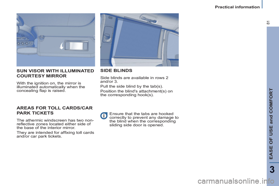 Peugeot 807 2013 Manual Online EASE OF USE and COMFORT
3
81
Practical information
AREAS FOR TOLL CARDS/CAR
PARK TICKETS
The athermic windscreen has two non-
refl ective zones located either side of
the base of the i Peugeot 807 2013 Manual Online EASE OF USE and COMFORT
3
81
Practical information
AREAS FOR TOLL CARDS/CAR
PARK TICKETS
The athermic windscreen has two non-
refl ective zones located either side of
the base of the i