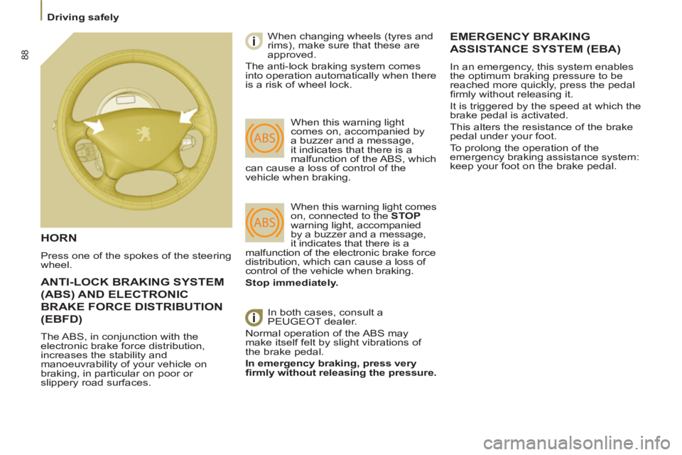 Peugeot 807 2013  Owners Manual 88
   
 
Driving safely  
 
ANTI-LOCK BRAKING SYSTEM 
(ABS) AND ELECTRONIC 
BRAKE FORCE DISTRIBUTION 
(EBFD) 
 
The ABS, in conjunction with the 
electronic brake force distribution, 
increases the st