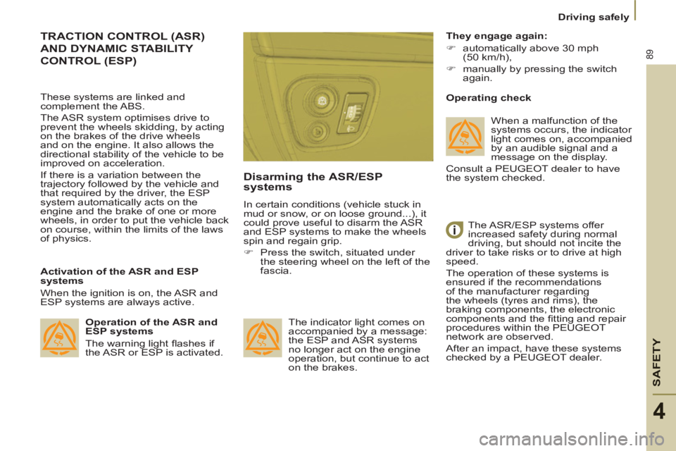 Peugeot 807 2013  Owners Manual SAFETY
89
   
 
Driving safely  
 
4
 
TRACTION CONTROL (ASR) 
AND DYNAMIC STABILITY 
CONTROL 
(ESP) 
   
Activation of the ASR and ESP 
systems 
  When the ignition is on, the ASR and 
ESP systems ar