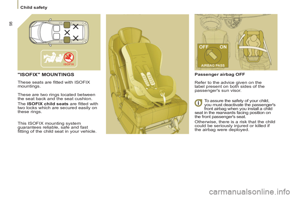 Peugeot 807 2013 Owners Manual 98
Child safety
"ISOFIX" MOUNTINGS
These seats are fi tted with ISOFIX
mountings.
These are two rings located between
the seat back and the seat cushion.
The ISOFIX child seats Peugeot 807 2013 Owners Manual 98
Child safety
"ISOFIX" MOUNTINGS
These seats are fi tted with ISOFIX
mountings.
These are two rings located between
the seat back and the seat cushion.
The ISOFIX child seats