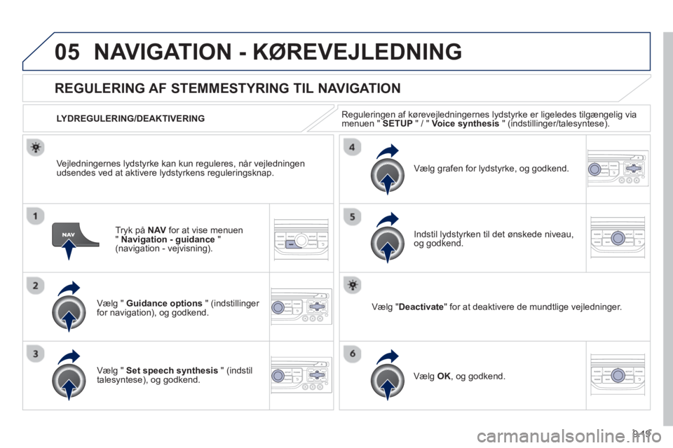 Peugeot 807 2013 Instruktionsbog (in Danish) 9.19
05NAVIGATION - KØREVEJLEDNING
Tryk på NAVfor at vise menuen
" Navigation - guidance"(navigation - vejvisning).
REGULERING AF STEMMESTYRING TIL NAVIGATION
Vælg " Guidance options" Peugeot 807 2013 Instruktionsbog (in Danish) 9.19
05NAVIGATION - KØREVEJLEDNING
Tryk på NAVfor at vise menuen
" Navigation - guidance"(navigation - vejvisning).
REGULERING AF STEMMESTYRING TIL NAVIGATION
Vælg " Guidance options"
