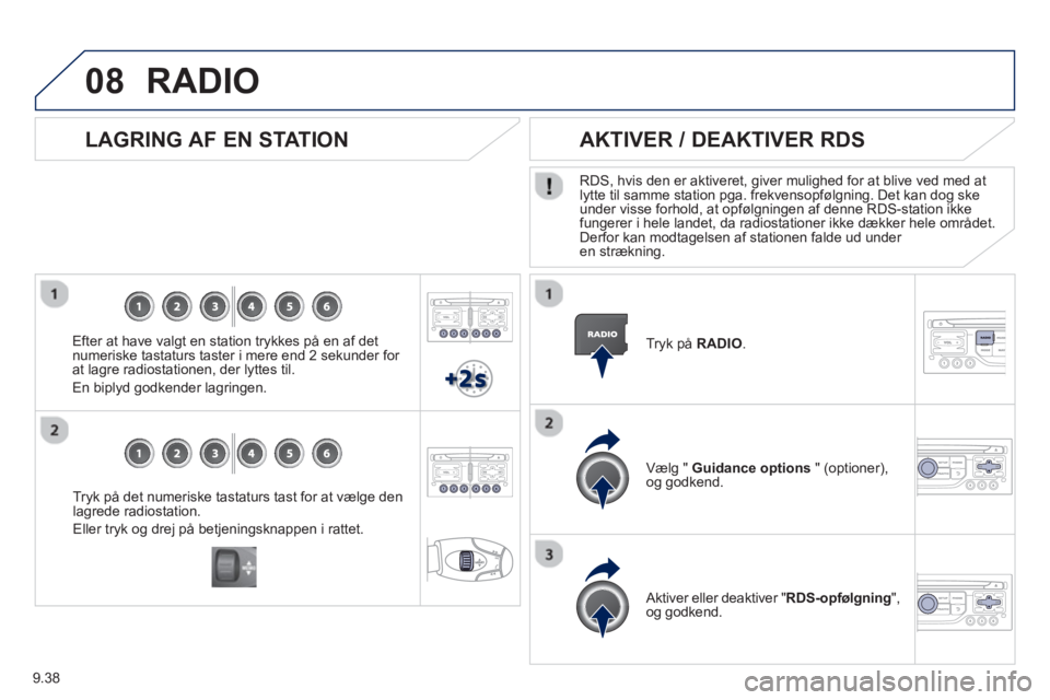Peugeot 807 2013  Instruktionsbog (in Danish) 9.38
08
Tryk på det numeriske tastaturs tast for at vælge denlagrede radiostation.
Eller tr
yk og drej på betjeningsknappen i rattet.
   
LAGRING AF EN STATION
 
 
Efter at have valgt en station tr