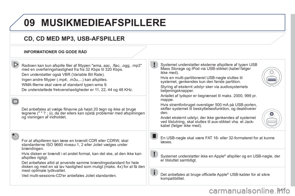 Peugeot 807 2013  Instruktionsbog (in Danish) 9.41
09MUSIKMEDIEAFSPILLERE 
   
CD, CD MED MP3, USB-AFSPILLER 
 
 
Radioen kan kun afspille ﬁ ler af ﬁ ltypen "wma, aac, .ﬂ ac, .ogg, .mp3"med en overføringshastighed fra fra 32 Kbps til 320 K