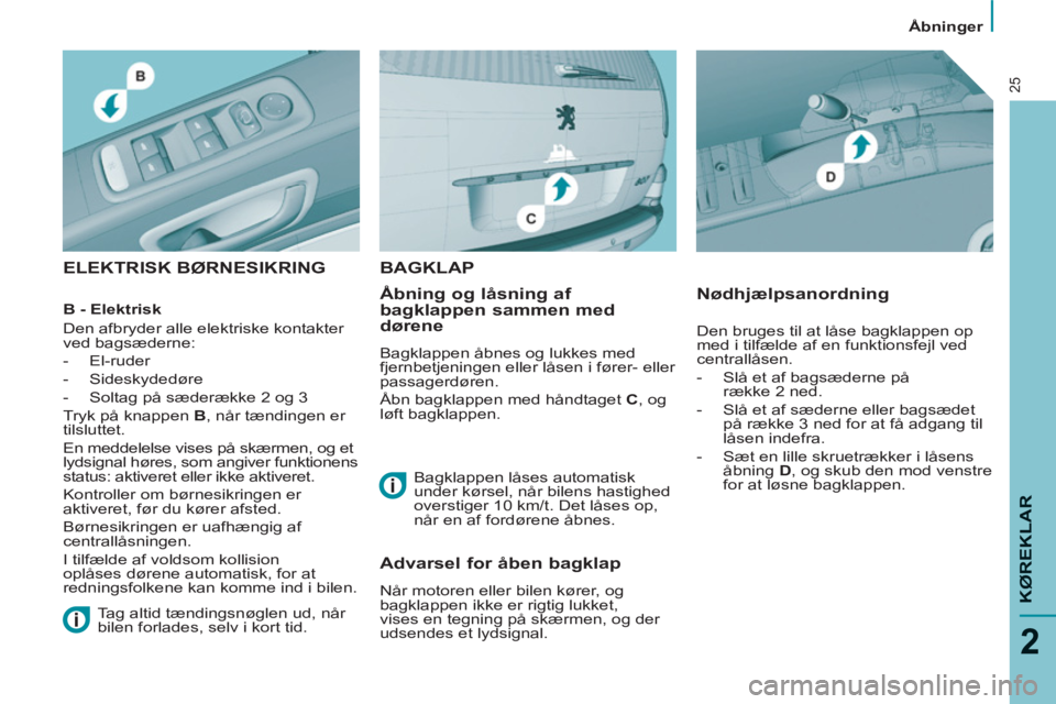Peugeot 807 2013 Instruktionsbog (in Danish) Åbninger
KØ
REKLA
R
2
25
ELEKTRISK BØRNESIKRING
Åbning og låsning af
bagklappen sammen med
dørene
Bagklappen åbnes og lukkes med
fjernbetjeningen eller låsen i fører- eller
Peugeot 807 2013 Instruktionsbog (in Danish) Åbninger
KØ
REKLA
R
2
25
ELEKTRISK BØRNESIKRING
Åbning og låsning af
bagklappen sammen med
dørene
Bagklappen åbnes og lukkes med
fjernbetjeningen eller låsen i fører- eller