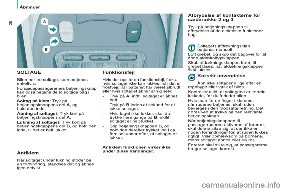 Peugeot 807 2013 Instruktionsbog (in Danish) Åbninger
26
SOLTAGE
Bilen har tre soltage, som betjenes
enkeltvis.
Forsædepassagerernes betjeningsknap
kan også betjene de to soltage bag i
bilen.
Soltag på klem:
Tryk på
bet Peugeot 807 2013 Instruktionsbog (in Danish) Åbninger
26
SOLTAGE
Bilen har tre soltage, som betjenes
enkeltvis.
Forsædepassagerernes betjeningsknap
kan også betjene de to soltage bag i
bilen.
Soltag på klem:
Tryk på
bet