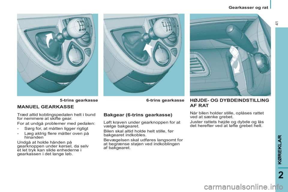 Peugeot 807 2013 Instruktionsbog (in Danish)
Gearkasser og rat
2
41
HØJDE- OG DYBDEINDSTILLING
AF RAT
Når bilen holder stille, oplåses rattet
ved at sænke grebet.
Juster rattets højde og dybde og lås
det herefter ved at Peugeot 807 2013 Instruktionsbog (in Danish)
Gearkasser og rat
2
41
HØJDE- OG DYBDEINDSTILLING
AF RAT
Når bilen holder stille, oplåses rattet
ved at sænke grebet.
Juster rattets højde og dybde og lås
det herefter ved at