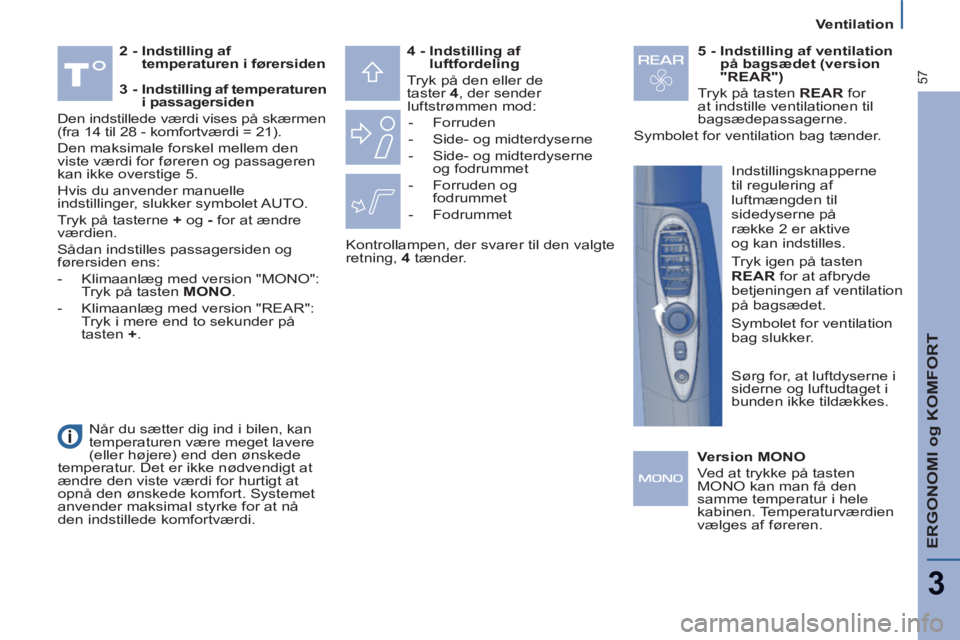 Peugeot 807 2013  Instruktionsbog (in Danish) ERGONOMI og KOMFORT
3
57
   
 
Ventilation  
 
   
2 -  Indstilling af 
temperaturen i førersiden      
4 -  Indstilling af 
luftfordeling 
 
  Tryk på den eller de 
taster  4 
, der sender 
luftstr