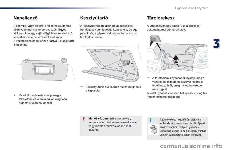 Peugeot Traveller 2016 Kezelési útmutató (in Hungarian) 111
Traveller-VP_hu_Chap03_ergonomie-et-confort_ed01-2016
KesztyűtartóTárolórekesz
A tárolóhelyen egy palack víz, a gépkocsi
dokumentumai stb. tárolhatók.
A kesztyűtartóban található az Peugeot Traveller 2016 Kezelési útmutató (in Hungarian) 111
Traveller-VP_hu_Chap03_ergonomie-et-confort_ed01-2016
KesztyűtartóTárolórekesz
A tárolóhelyen egy palack víz, a gépkocsi
dokumentumai stb. tárolhatók.
A kesztyűtartóban található az