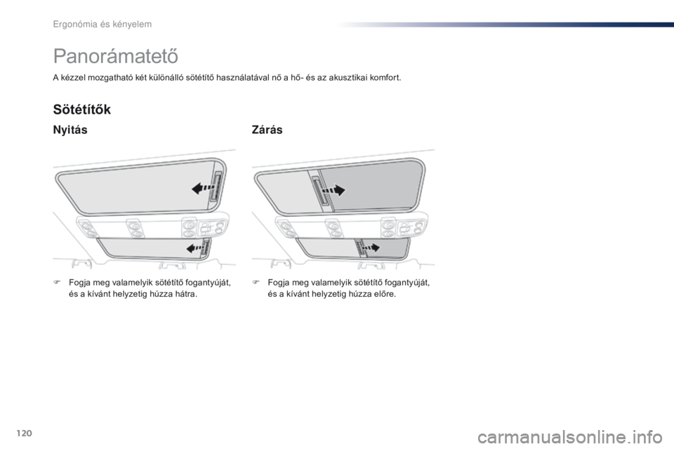 Peugeot Traveller 2016  Kezelési útmutató (in Hungarian) 120
Traveller-VP_hu_Chap03_ergonomie-et-confort_ed01-2016
Panorámatető
Nyitás
Sötétítők
Zárás
A kézzel mozgatható két különálló sötétítő használatával nő a hő- és az akusztika