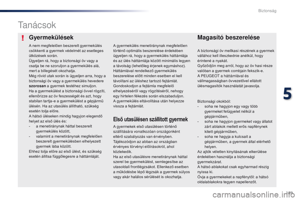 Peugeot Traveller 2016  Kezelési útmutató (in Hungarian) 189
Traveller-VP_hu_Chap05_securite_ed01-2016
GyermekülésekMagasító beszerelése
Ta n á c s o k
A gyermekek első utasülésen történő 
szállítására vonatkozóan országonként 
eltérő s