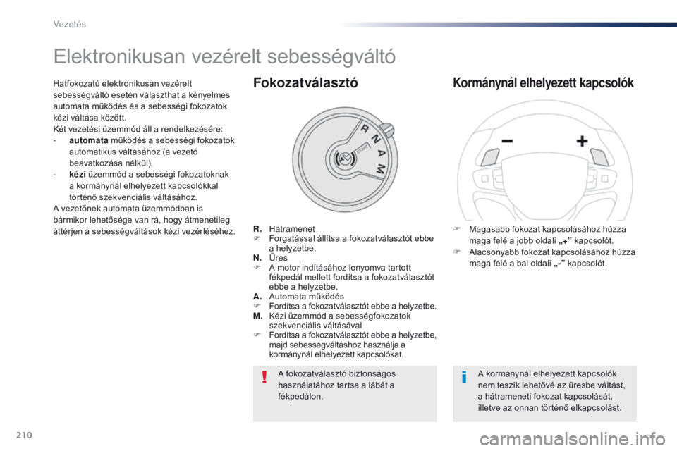 Peugeot Traveller 2016 Kezelési útmutató (in Hungarian) 210
Traveller-VP_hu_Chap06_conduite_ed01-2016
Elektronikusan vezérelt sebességváltó
R. Hátramenet
F F orgatással állítsa a fokozatválasztót ebbe
a helyzetbe.
N.
Ü
res
F
A m
otor indí Peugeot Traveller 2016 Kezelési útmutató (in Hungarian) 210
Traveller-VP_hu_Chap06_conduite_ed01-2016
Elektronikusan vezérelt sebességváltó
R. Hátramenet
F F orgatással állítsa a fokozatválasztót ebbe
a helyzetbe.
N.
Ü
res
F
A m
otor indí