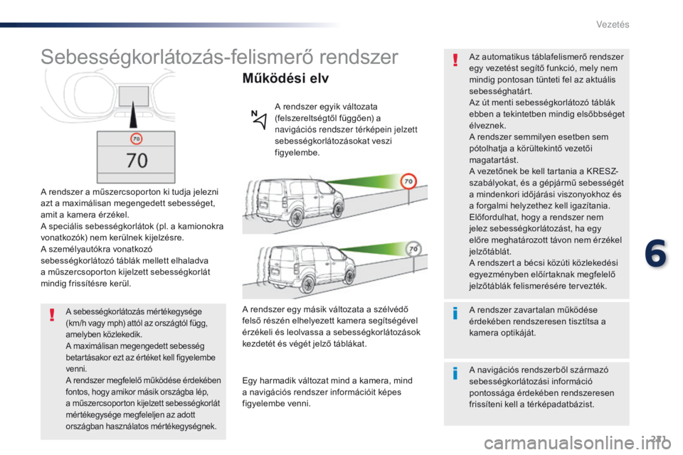 Peugeot Traveller 2016 Kezelési útmutató (in Hungarian) 221
Traveller-VP_hu_Chap06_conduite_ed01-2016
Sebességkorlátozás-felismerő rendszer
A rendszer a műszercsoporton ki tudja jelezni
azt a maximálisan megengedett sebességet,
amit a kamera érz Peugeot Traveller 2016 Kezelési útmutató (in Hungarian) 221
Traveller-VP_hu_Chap06_conduite_ed01-2016
Sebességkorlátozás-felismerő rendszer
A rendszer a műszercsoporton ki tudja jelezni
azt a maximálisan megengedett sebességet,
amit a kamera érz