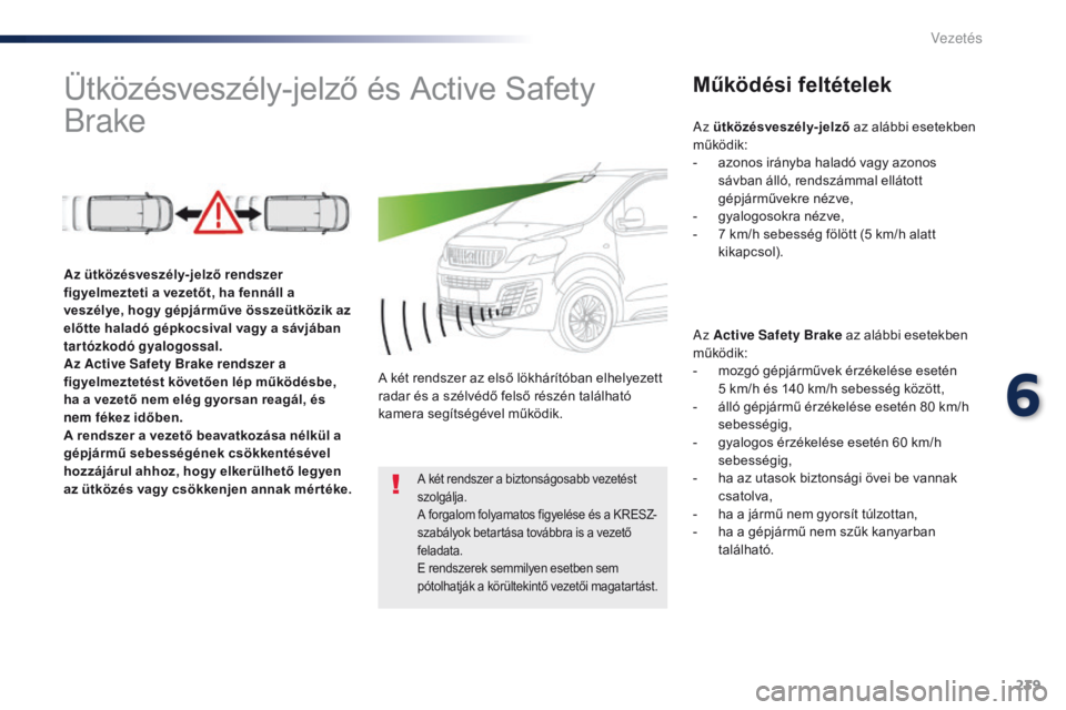Peugeot Traveller 2016  Kezelési útmutató (in Hungarian) 239
Traveller-VP_hu_Chap06_conduite_ed01-2016
Ütközésveszély-jelző és Active Safety 
BrakeMűködési feltételek
Az Active Safety Brake az alábbi esetekben 
működik:
- 
m
 ozgó gépjárműv