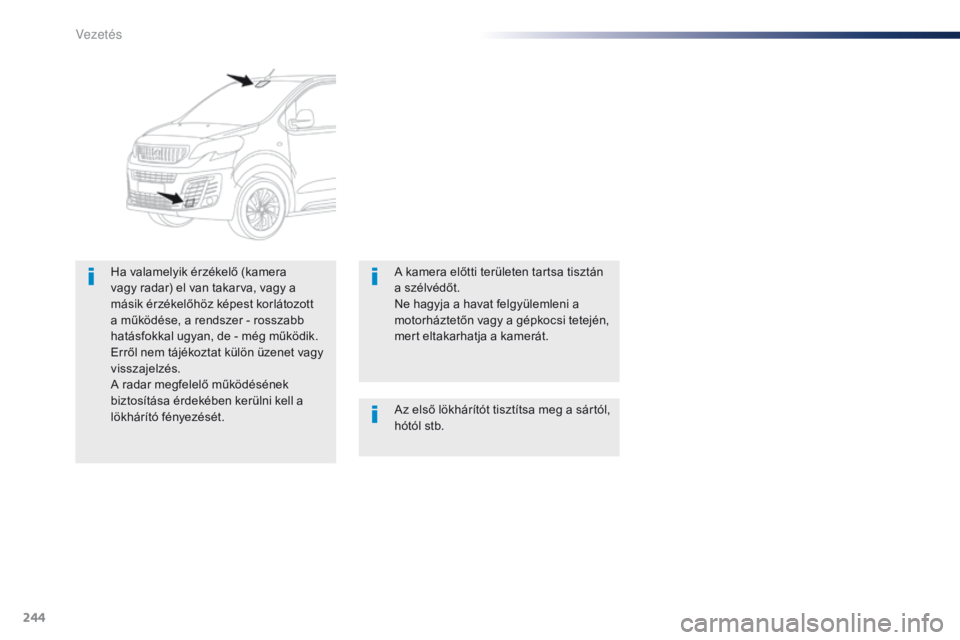 Peugeot Traveller 2016  Kezelési útmutató (in Hungarian) 244
Traveller-VP_hu_Chap06_conduite_ed01-2016
Az első lökhárítót tisztítsa meg a sártól, 
hótól stb.
Ha valamelyik érzékelő (kamera 
vagy radar) el van takarva, vagy a 
másik érzékelő